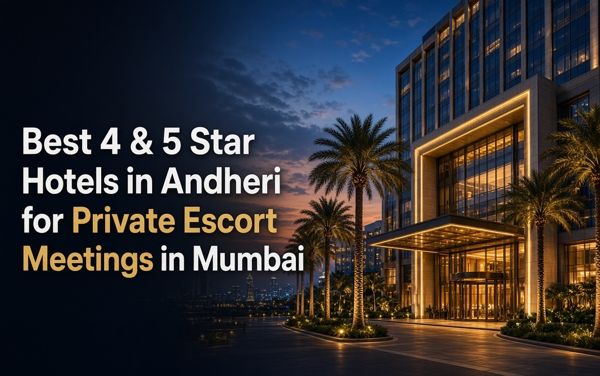 Best 4 & 5 Star Hotels in Andheri for Private Escort Meetings in Mumbai